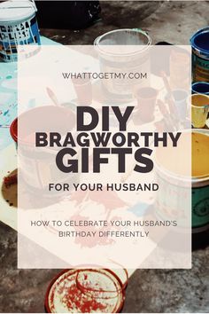 paint buckets with the words diy bragworthy gifts for your husband how to celebrate your husband's birthday differently