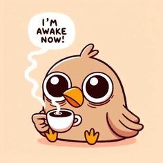 a cartoon bird holding a cup of coffee with the caption i'm awake now