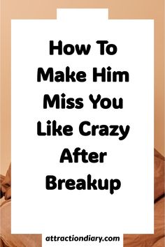 Guide on making someone miss you after a breakup.