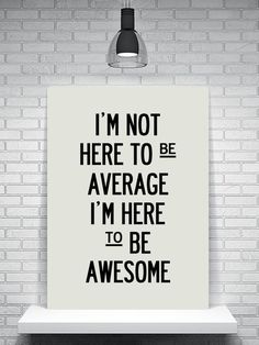 a bathroom with a toilet and a poster on the wall above it that says, i'm not here to be average i'm here to be to be to be awesome