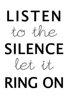 the words listen to the silentce let it ring on in black and white text