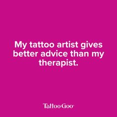 a pink background with the words, my tattoo artist gives better advice than my therapyist