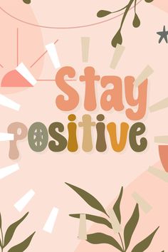 the words stay positive are surrounded by plants