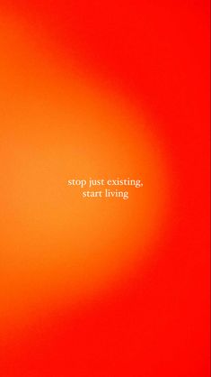 an orange background with the words stop just existing, start living