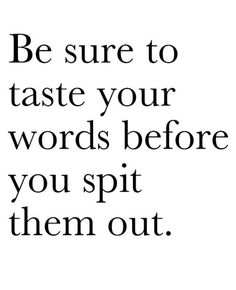 a quote with the words be sure to taste your words before you spit them out