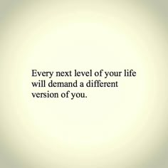 a quote that reads, every next level of your life will demand a different version of you