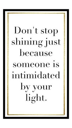 a black and white poster with the words don't stop shining just because someone is intended by your light