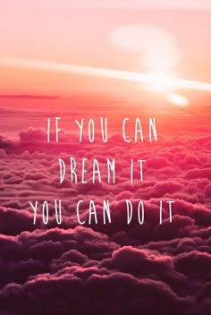 the words if you can dream it, you can do it on top of clouds