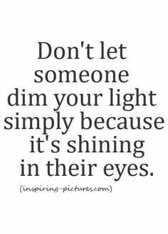 the words don't let someone dim your light simply because it's shining in their eyes