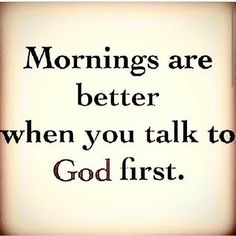 an image of a quote that says mornings are better when you talk to god first