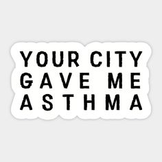 the words your city gave me asthma sticker on a white background with black ink