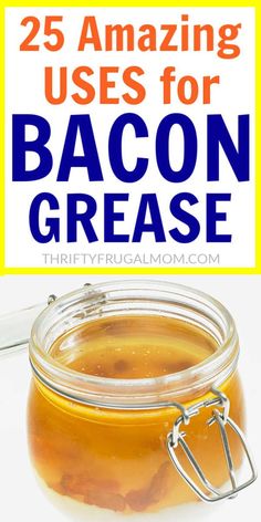 a glass jar filled with bacon grease and the words 25 amazing uses for bacon grease