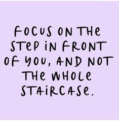 the words focus on the step in front of you, and not the whole staircase