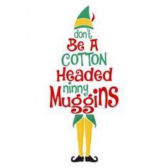 a christmas elf with the words don't be a cotton headed funny mugins