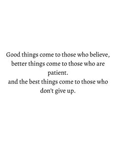 a white background with the words good things come to those who believe, better things come to those who are patient and the best things come to those who don't