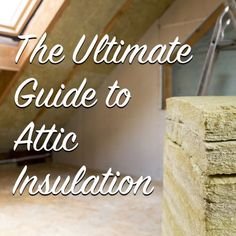 the ultimate guide to attic insulation