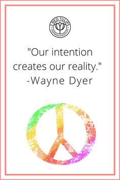 a peace sign with the words, our intention creates our reality wayne dyrr