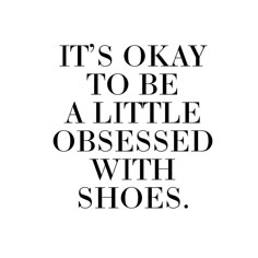 it's okay to be a little obsessed with shoes quote on white background