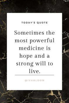 marble with the words today's quote sometimes the most powerful medicine is hope and a strong will to live