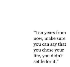 an image of a quote that says ten years from now, make sure you can say that you chose your life, you didn't see for it