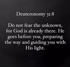 a black and white photo with the words deuteronomy 3 8 do not fear the unknown, for god is already there he goes before you, preparing the way and guiding you