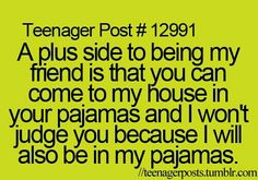 a green background with the words teenage post 12291, a plus side to being my friend is that you can come to my house in your pajamas and i won't judge you because i will also be in my