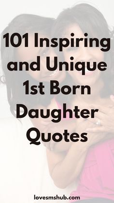 two women hugging each other with the text 101 inspirational and unique 1st born daughter quotes