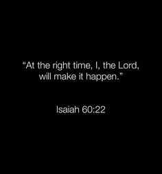 a black background with the words, at the right time i, the lord, will make it happen