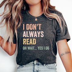 I Don't Always Read T-Shirt, Funny Bookworm Gift, Librarian Shirt, Book Lover Shirt, Reading Teacher Shirt, Funny Reading Shirt, Book Tee * Bella + Canvas 3001 Unisex T-shirt * 100% combed and ring-spun cotton (Heather colors contain polyester) * Pre-shrunk fabric * Feels soft and lightweight * Fits true to size HOW TO ORDER 1. Select your desired size, color and quantity from the drop-down menus. 2. Click "Add to Cart" and proceed to checkout. SIZING Please see the size chart image for specific measurements. RETURNS Due to the personalized nature of our made-to-order products, we are unable to accept returns or exchanges. CARE INSTRUCTIONS * Machine wash cold inside out with like colors * Use only non-chlorine bleach as needed * Tumble dry low or hang to dry * Avoid ironing directly on th Bookish Cotton T-shirt With Letter Print, Bookish Crew Neck T-shirt With Letter Print, Bookish T-shirt With Funny Print, Bookish Crew Neck Shirt With Text Print, Crew Neck Shirt With Text Print, Bookish T-shirt With Funny Print And Short Sleeves, Bookish Short Sleeve T-shirt With Funny Text, Bookish T-shirt With Funny Text And Crew Neck, Bookish Crew Neck T-shirt With Funny Print