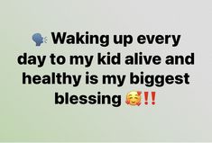 a quote about waking up every day to my kid alive and healthy is my biggest blessing