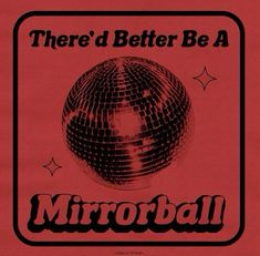 there'd better be a mirrorball poster in black and red with the words