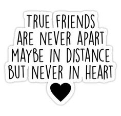 a sticker that says true friends are never apart maybe in distance but never in heart