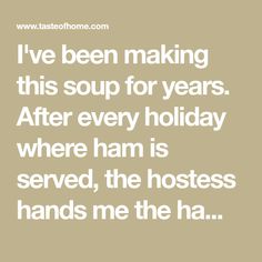 the words i've been making this soup for years after every holiday where ham is served, the hostess hands me the ha