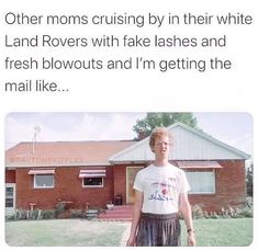 a man standing in front of a red brick house with the caption'other moms cruising by in their white land rovers with fake lashes and fresh blowouts and i '