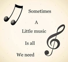 some music notes with the words sometimes a little music is all we need