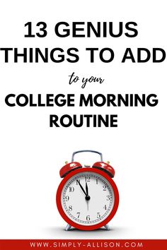 an alarm clock with the words 13 genius things to add to your college morning routine