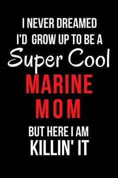 a black and white photo with the words, i never dreamd to grow up to be a super cool marine mom but here i am kill it