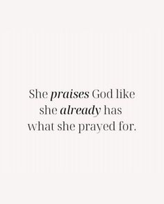 the words she prays god like she already has what she praying for