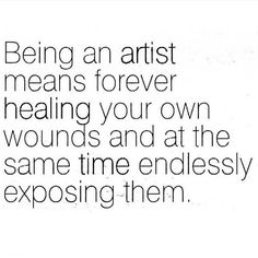 the words being an artist means forever, healing your own wounds and at the same time endlessly exposing them