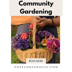 a basket full of flowers with text overlay that reads, the florises house community gardening read more