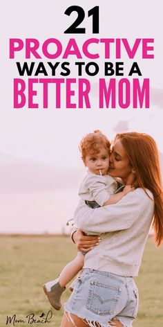 a woman holding a baby in her arms with the text 21 proactive ways to be a better mom