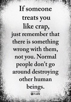 a quote that says if someone treats you like crap, just remember that there is something wrong