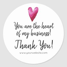 a round sticker with the words you are the heart of my business thank you