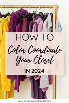 clothes hanging on a rack with the words how to color coordinate your closet in 2054