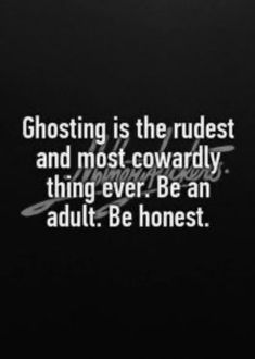 a black and white photo with the words ghosting is the rudest and most cowardly thing ever be an adult be honest