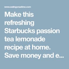 the words make this refreshing starbucks's passion tea lemonade recipe at home save money and e