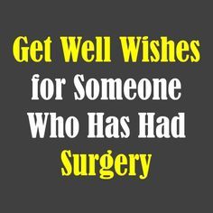 the words get well wishes for someone who has had surgery written on black and yellow