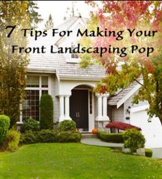 a house with the words 7 tips for making your front landscaping pop