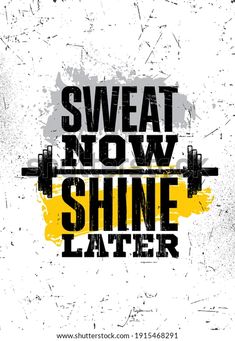 sweat now shine later poster with the words sweat now shine later in black and yellow