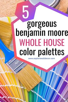 colorful paint and brushes with the words 5 gorgeous benjamin moore whole house color palettes